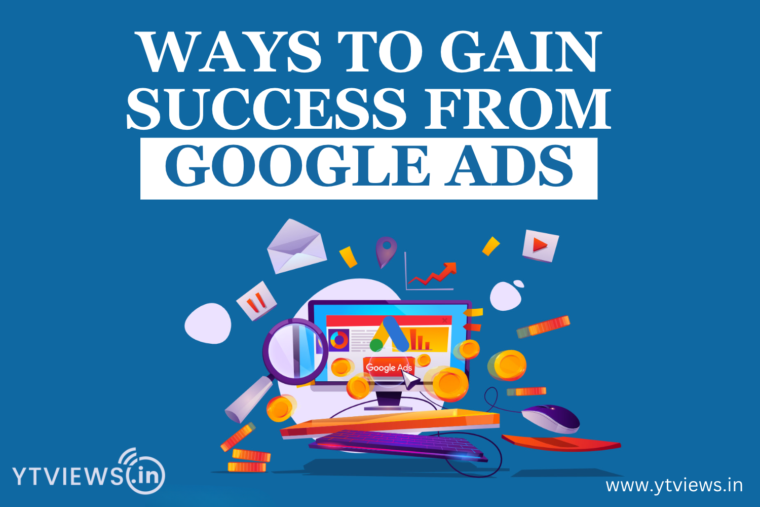 Ways to gain success from Google Ads