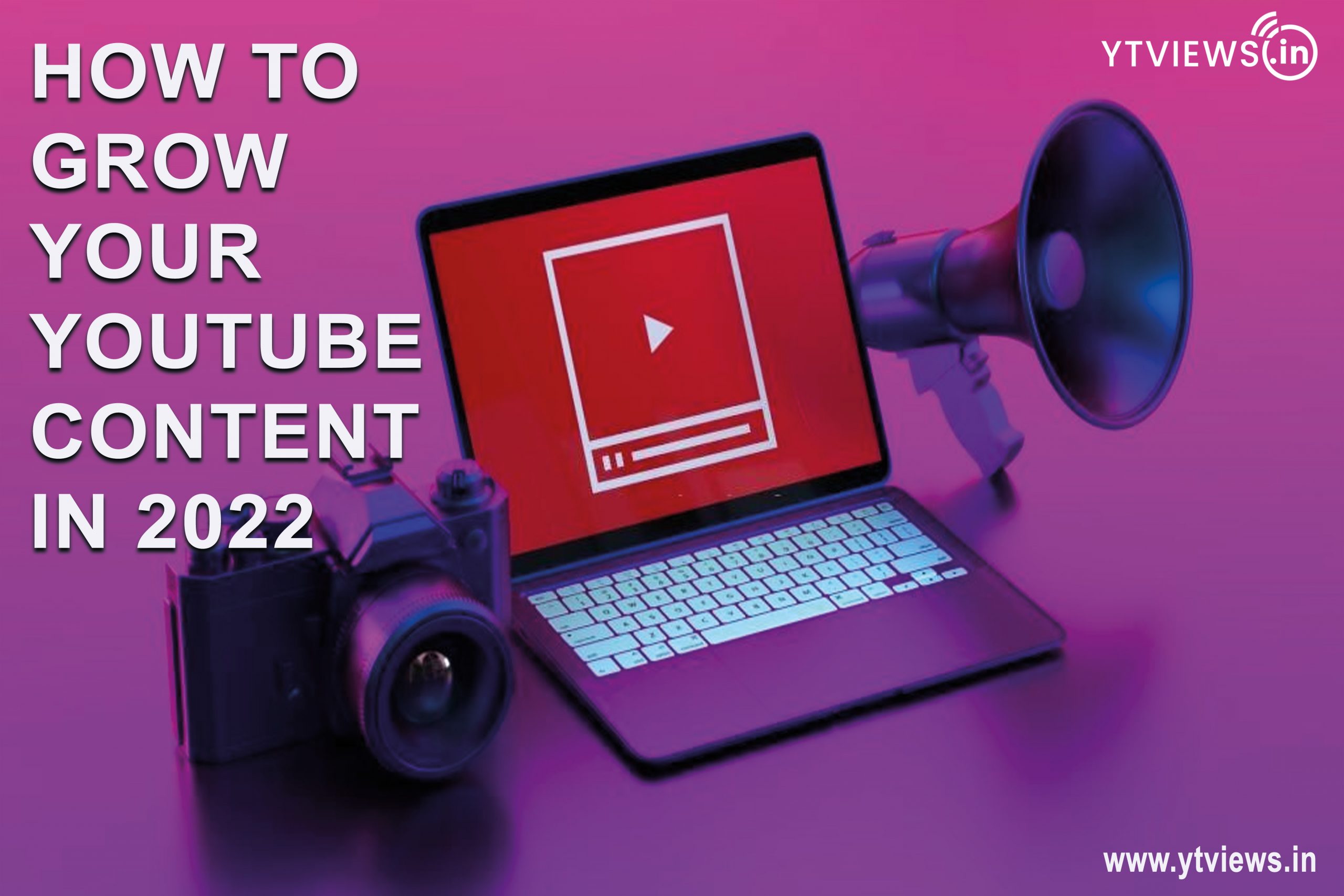 How to Grow Your YouTube Content in 2022