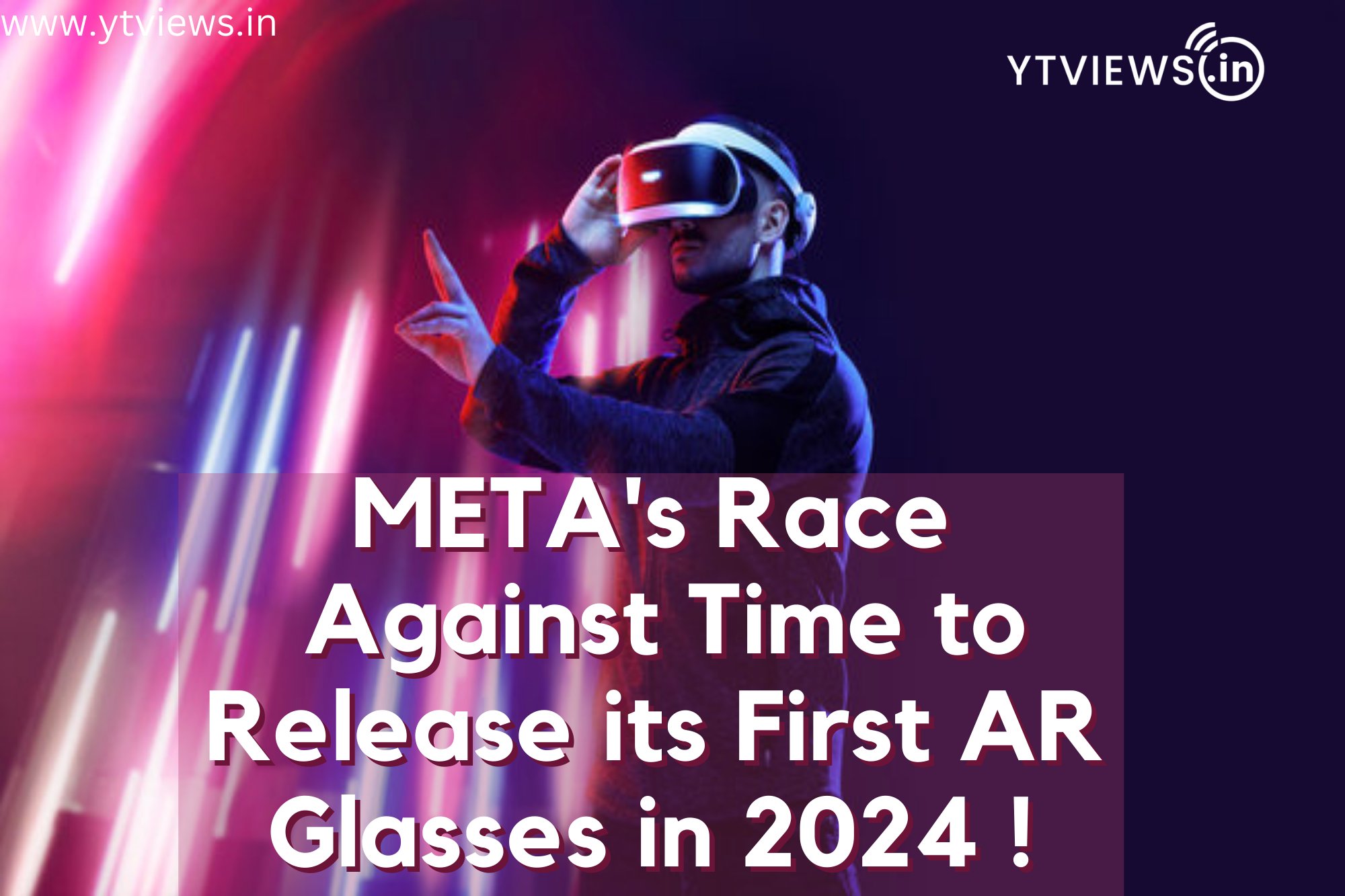Meta’s race against time to release its first AR glasses in 2024