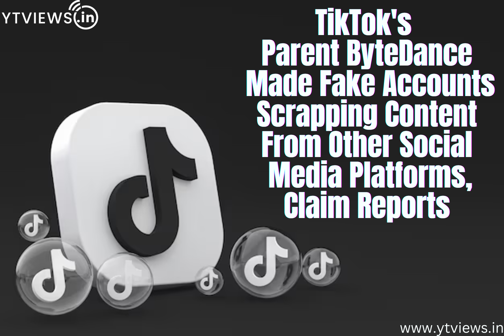 TikTok’s Parent ByteDance Made Fake Accounts Scraping Content From Other Social Platforms, claims report