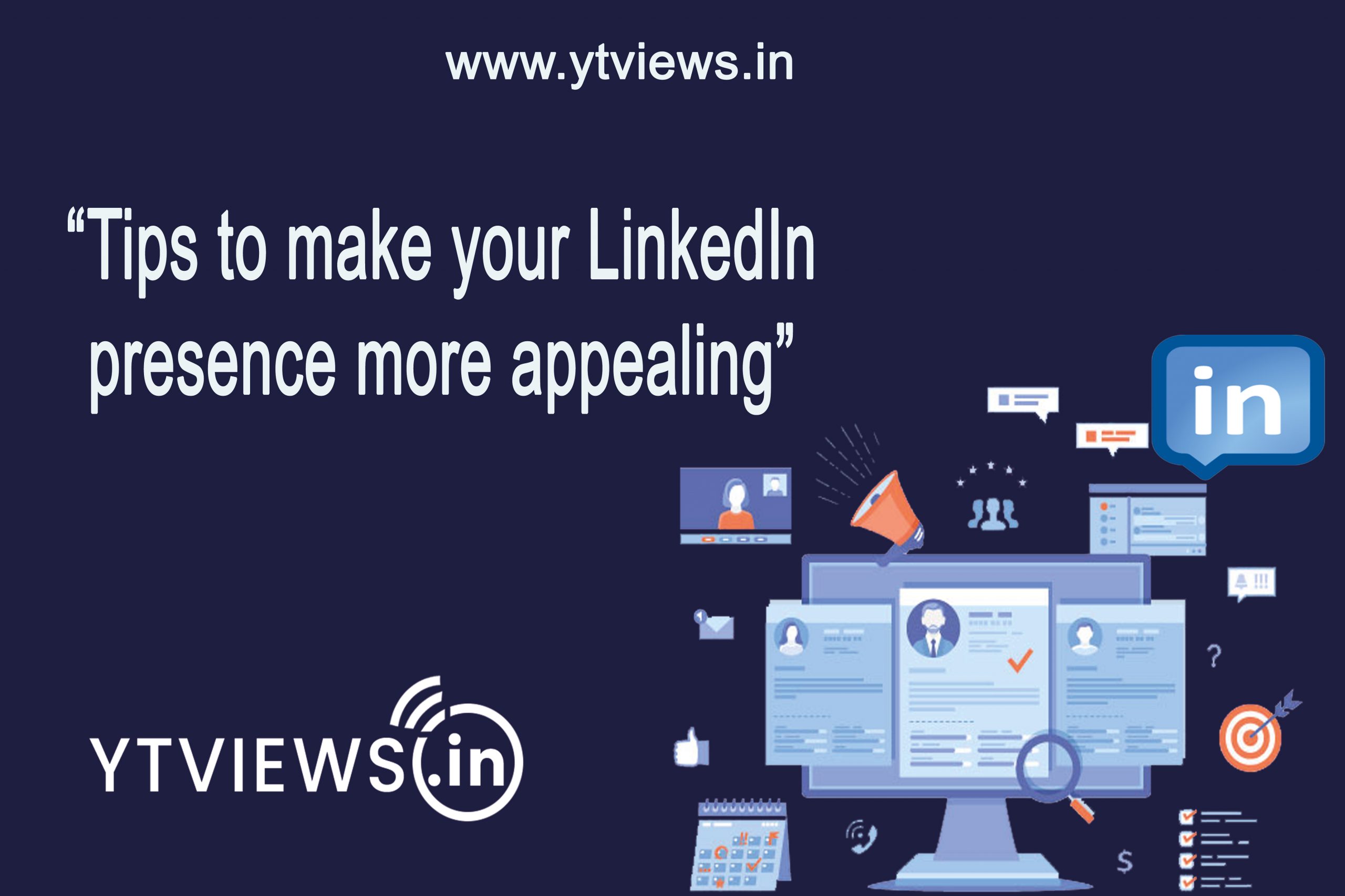 Tips to make your LinkedIn presence more appealing.