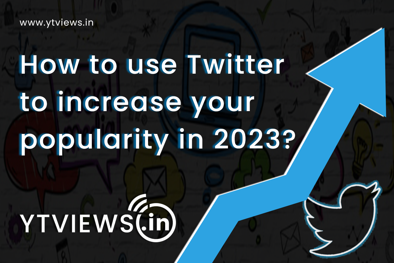 How to use Twitter to increase your popularity in 2023?