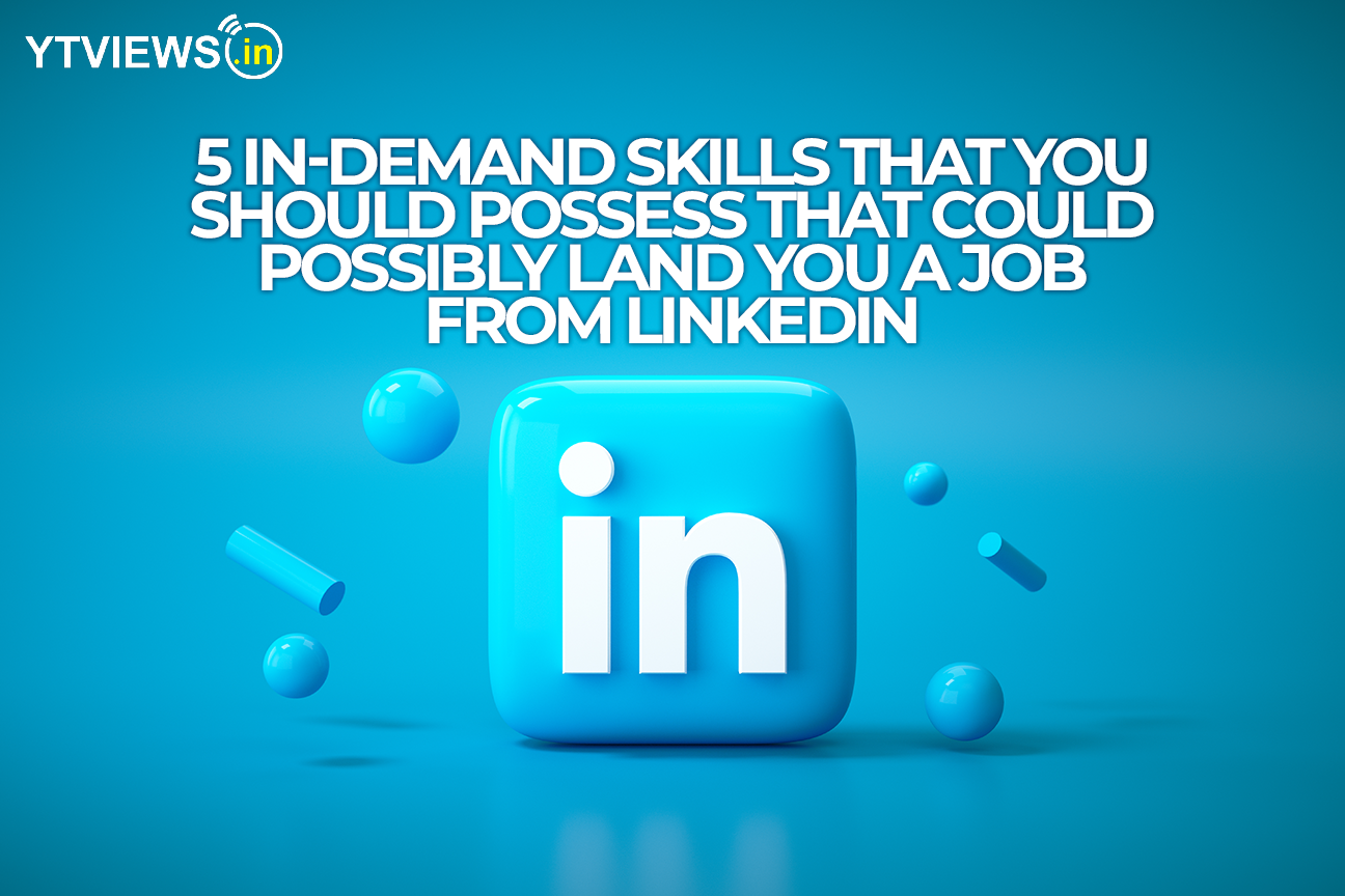 5 in-demand skills that you should possess that could possibly land you a job through LinkedIn