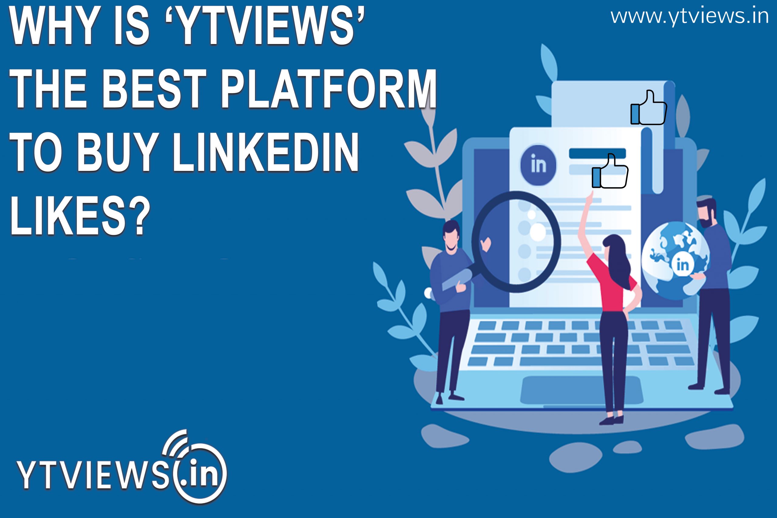 Why is Ytviews the best platform to buy LinkedIn likes?
