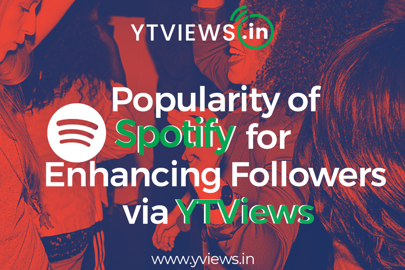 Popularity of Spotify for enhancing Followers via Ytviews