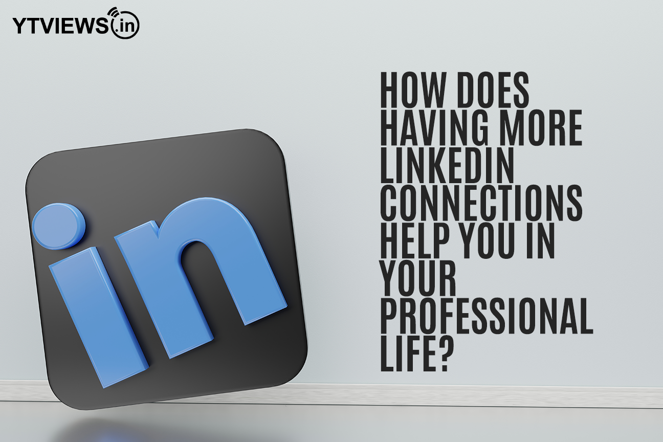 How does having more LinkedIn connections help you in your Professional life?