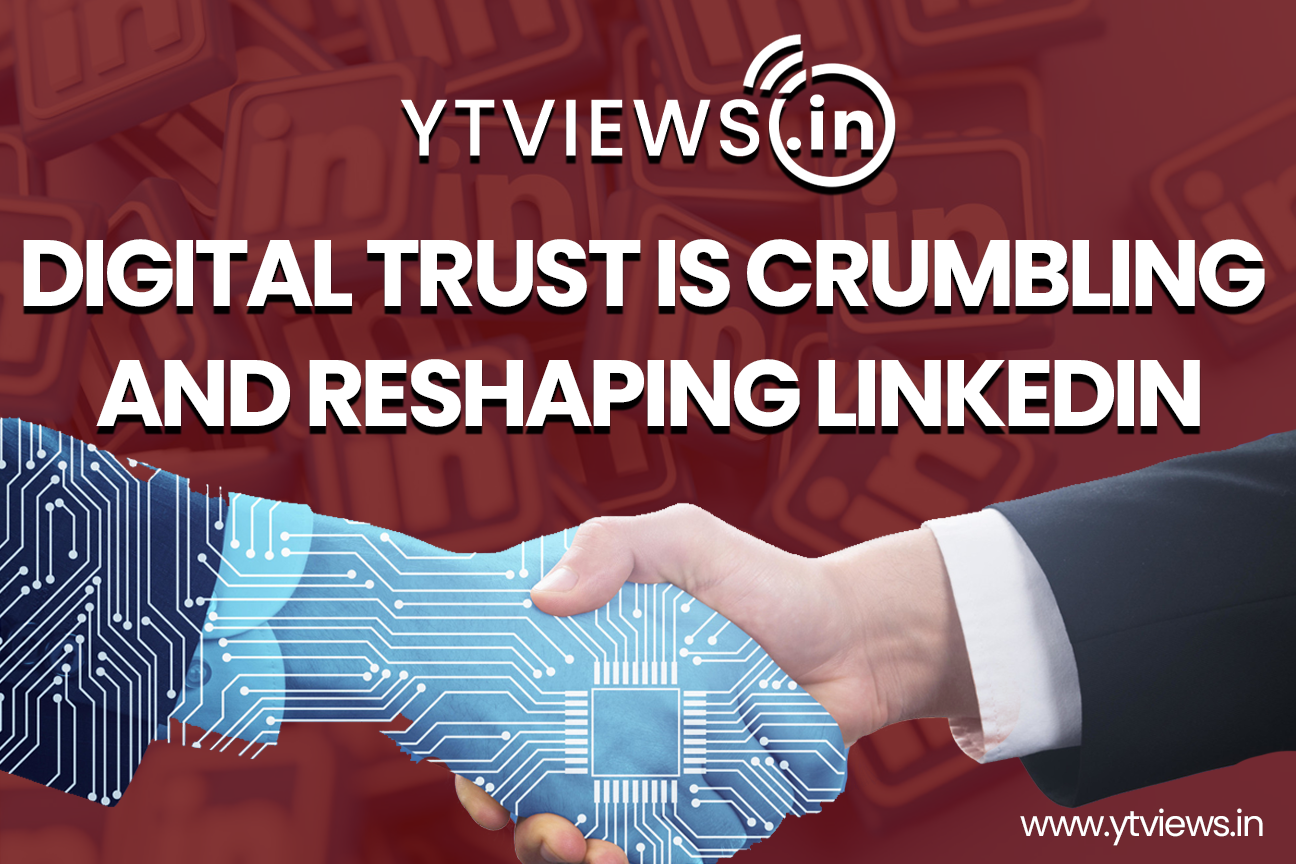 Digital Trust is Crumbling and Reshaping LinkedIn