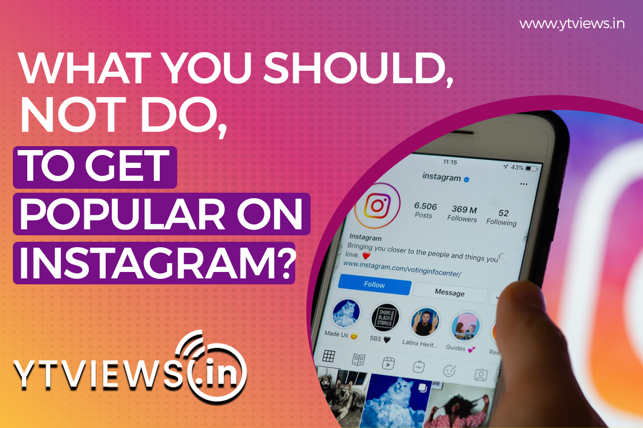 What you should, not do, to get popular on Instagram?