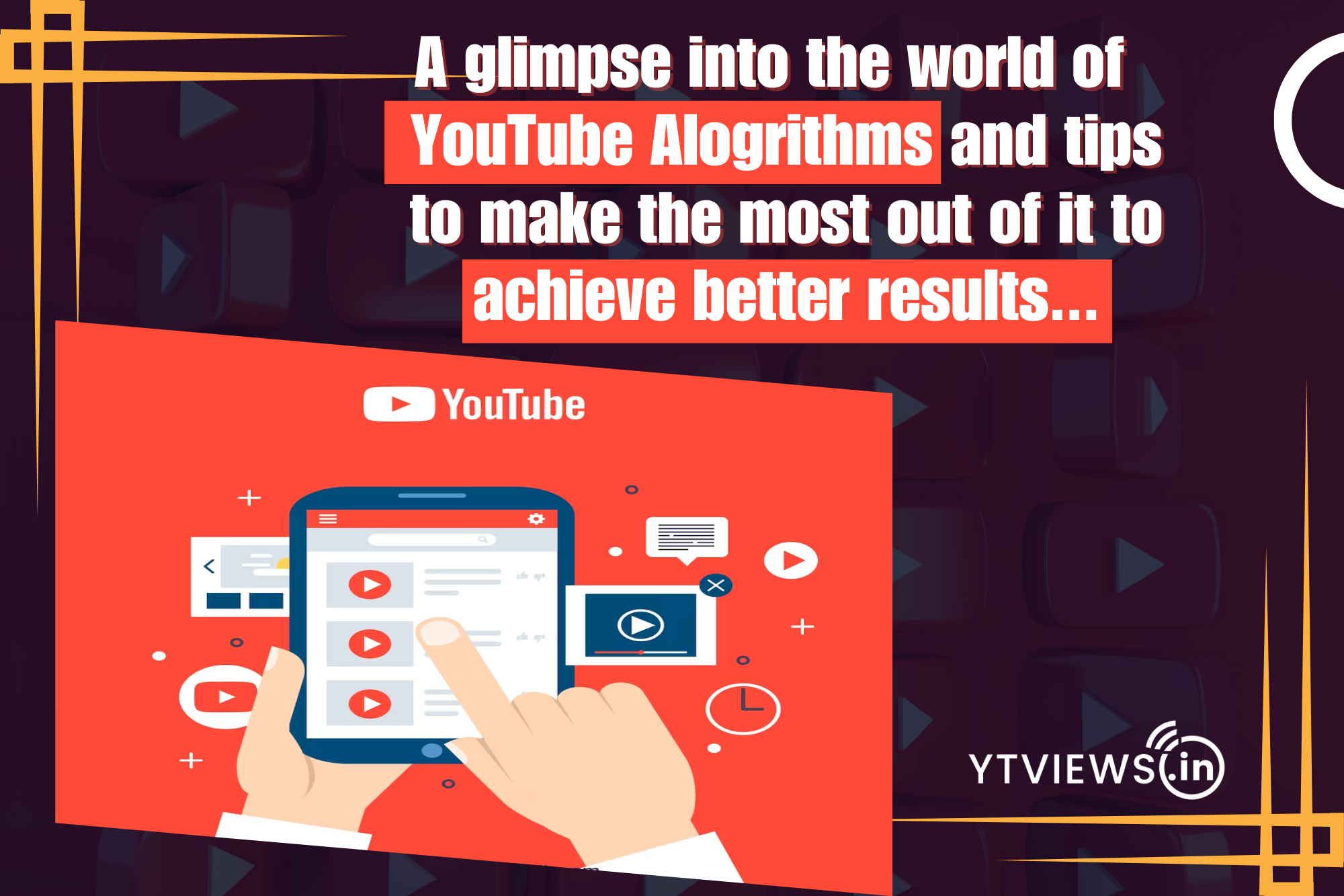 A glimpse into the world of YouTube algorithms and tips to make the most out of it to achieve better results.
