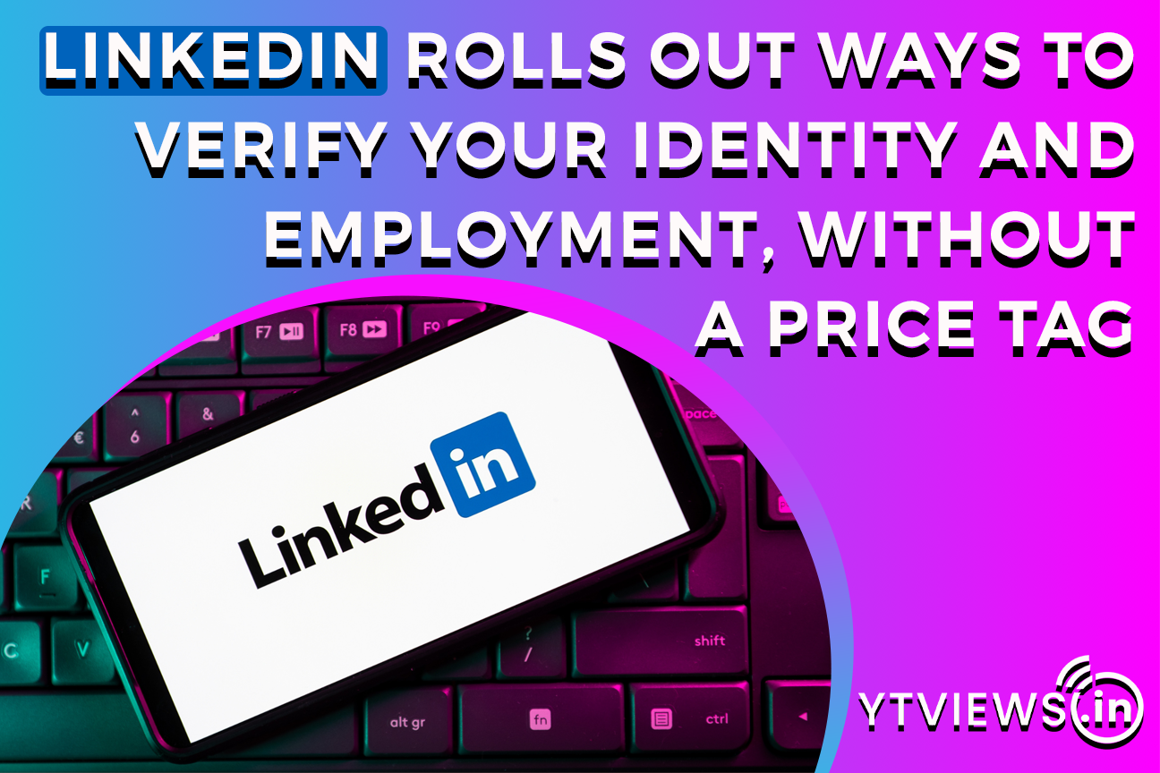 LinkedIn rolls out ways to verify your identity and employment, without a price tag