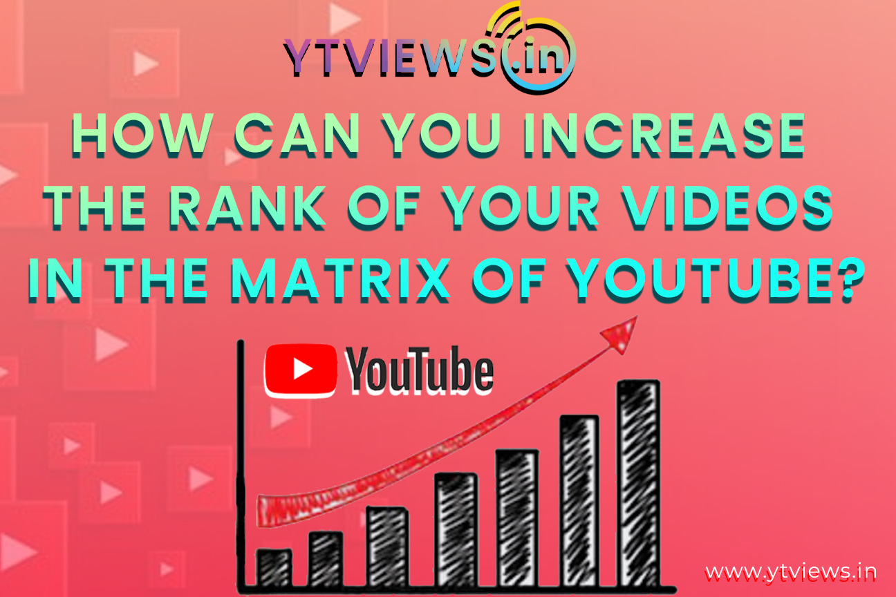 How can you increase the rank of your videos in the matrix of YouTube?
