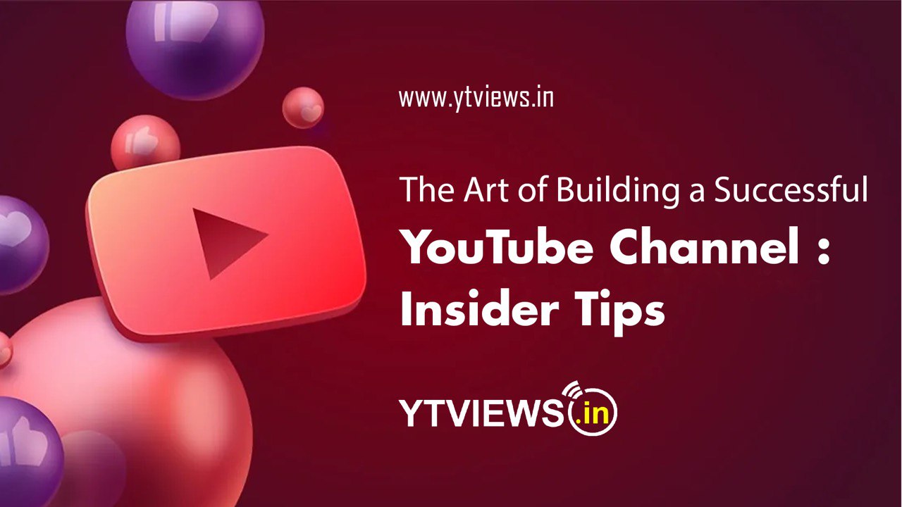 The Art of Building a Successful YouTube Channel: Insider Tips