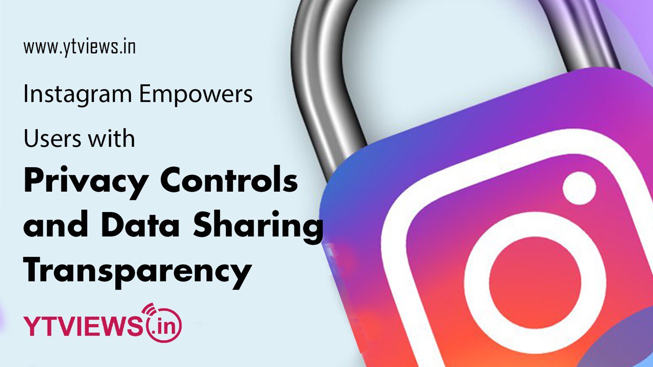 Instagram Empowers Users with Privacy Controls and Data Sharing Transparency