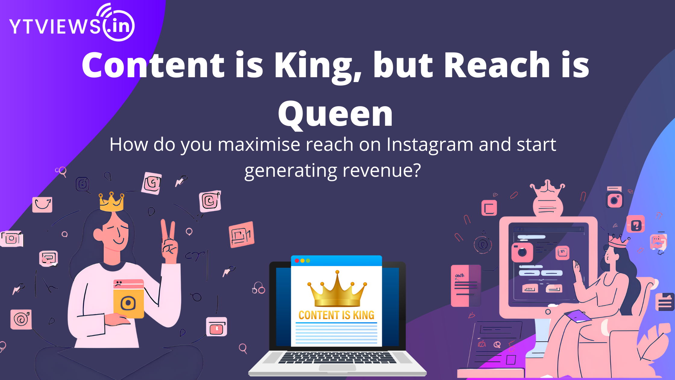 Content is King, but Reach is Queen: How do you maximize reach on Instagram and start generating revenue?