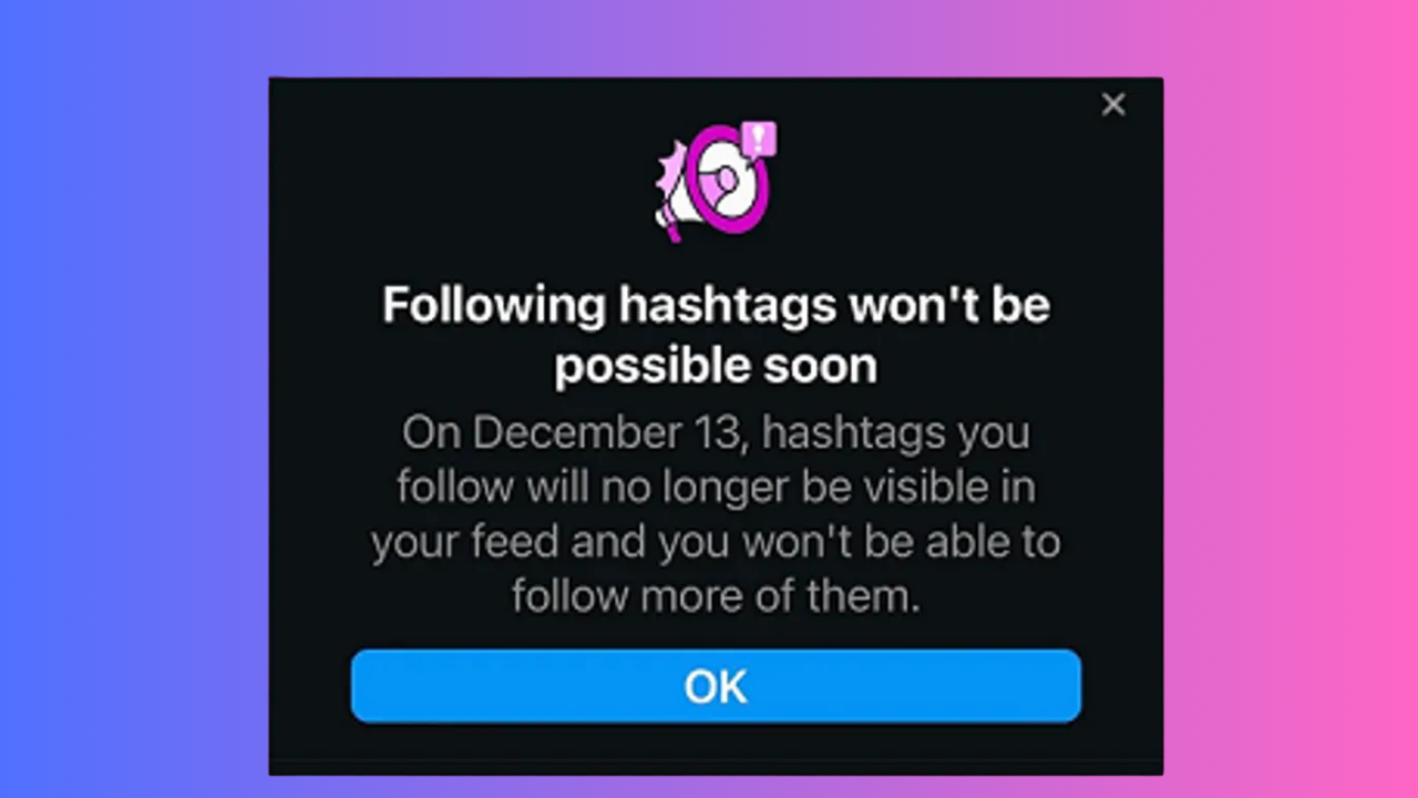 Popup message stating that following hashtags won't be possible soon; warns that on December 13 followed hashtags will no longer be visible in your feed and you won't be able to follow more, with an OK button.
